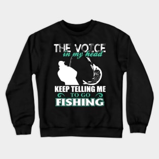 In my head, keep telling me to go fishing Crewneck Sweatshirt